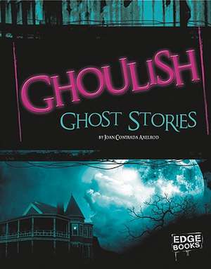 Ghoulish Ghost Stories de Joan Axelrod-Contrada