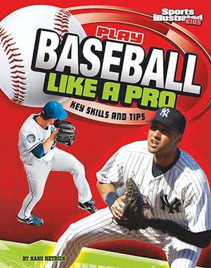 Play Baseball Like a Pro: Key Skills and Tips de Hans Hetrick