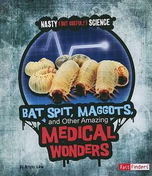 Bat Spit, Maggots, and Other Amazing Medical Wonders de Kristi Lew