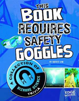 This Book Requires Safety Goggles: A Collection of Bizarre Science Trivia de Kristi Lew