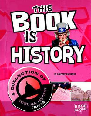 This Book Is History: A Collection of Cool U.S. History Trivia de Christopher Forest