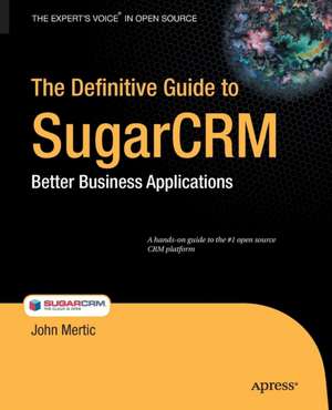 The Definitive Guide to SugarCRM: Better Business Applications de John Mertic