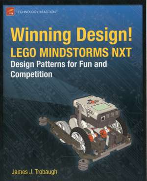 Winning Design!: LEGO MINDSTORMS NXT Design Patterns for Fun and Competition de James Trobaugh