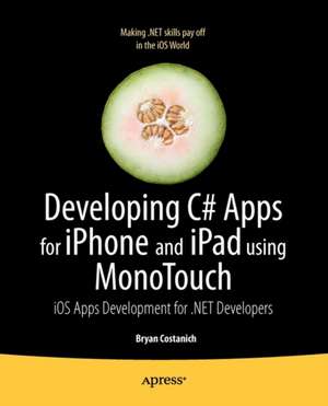 Developing C# Apps for iPhone and iPad using MonoTouch: iOS Apps Development for .NET Developers de Bryan Costanich