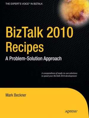 BizTalk 2010 Recipes: A Problem-Solution Approach de Mark Beckner