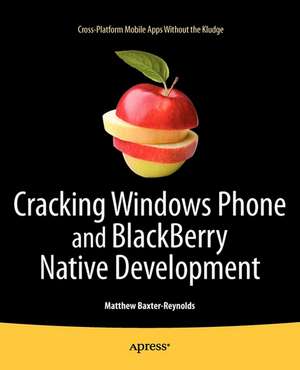 Cracking Windows Phone and BlackBerry Native Development: Cross-Platform Mobile Apps Without the Kludge de Matthew Baxter-Reynolds