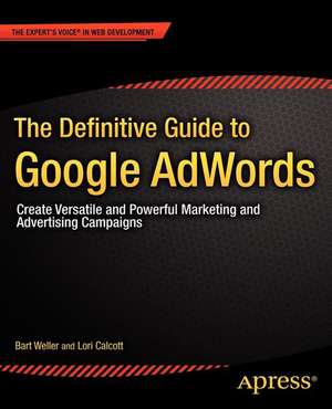 The Definitive Guide to Google AdWords: Create Versatile and Powerful Marketing and Advertising Campaigns de Bart Weller