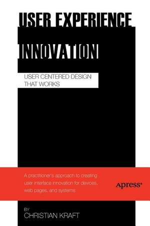 User Experience Innovation: User Centered Design that Works de Christian Kraft