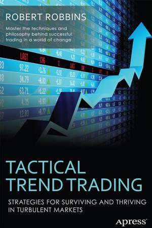 Tactical Trend Trading: Strategies for Surviving and Thriving in Turbulent Markets de Rob Robbins