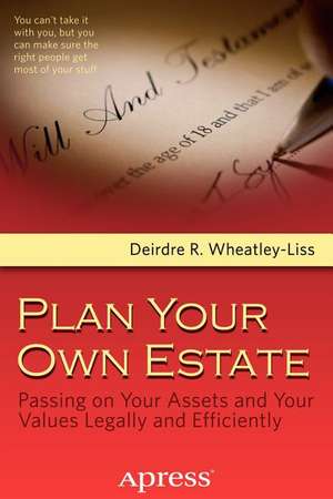 Plan Your Own Estate: Passing on Your Assets and Your Values Legally and Efficiently de Deirdre R. Wheatley-Liss