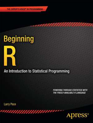 Beginning R: An Introduction to Statistical Programming de Larry Pace