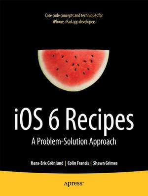 iOS 6 Recipes: A Problem-Solution Approach de Shawn Grimes