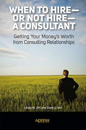 When to Hire or Not Hire a Consultant: Getting Your Money's Worth from Consulting Relationships de Linda M. Orr