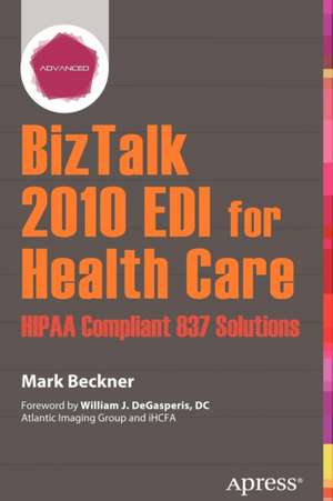 BizTalk 2010 EDI for Health Care: HIPAA Compliant 837 Solutions de Mark Beckner