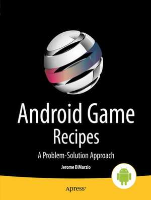 Android Game Recipes: A Problem-Solution Approach de Jerome DiMarzio