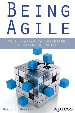 Being Agile: Your Roadmap to Successful Adoption of Agile de Mario E. Moreira