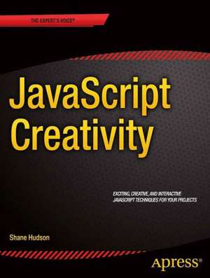 JavaScript Creativity: Exploring the Modern Capabilities of JavaScript and HTML5 de Shane Hudson