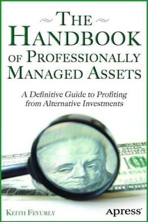 The Handbook of Professionally Managed Assets: A Definitive Guide to Profiting from Alternative Investments de Keith Fevurly