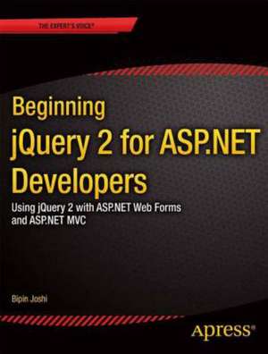 Beginning jQuery 2 for ASP.NET Developers: Using jQuery 2 with ASP.NET Web Forms and ASP.NET MVC de Bipin Joshi