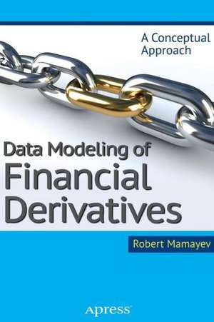 Data Modeling of Financial Derivatives: A Conceptual Approach de Robert Mamayev