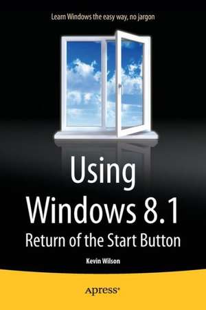 Using Windows 8.1: Return of the Start Button de Kevin Wilson