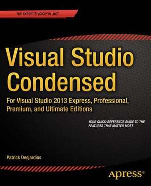 Visual Studio Condensed: For Visual Studio 2013 Express, Professional, Premium and Ultimate Editions de Patrick Desjardins