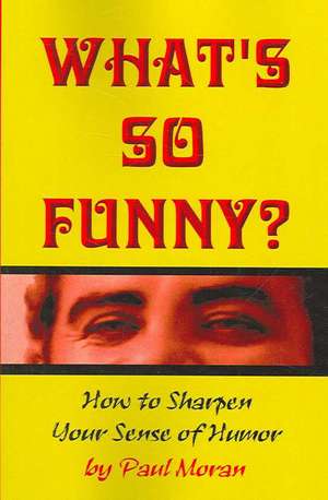 What's So Funny? How to Sharpen Your Sense of Humor de Paul Moran