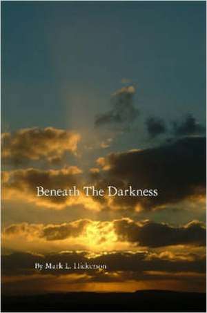 Beneath The Darkness de Mark L. Hickerson