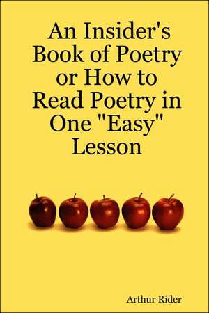 An Insider's Book of Poetry or How to Read Poetry in One "Easy" Lesson de Arthur Rider