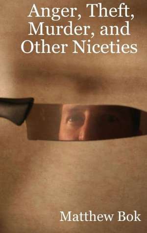 Anger, Theft, Murder, and Other Niceties de Matthew Bok