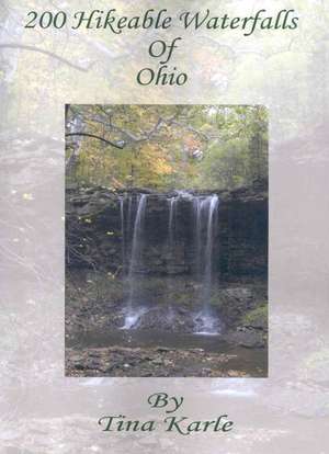 200 Hikeable Waterfalls of Ohio de Tina Karle