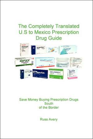 Completely Translated U.S. to Mexico Prescription Drug Guide de Russ Avery