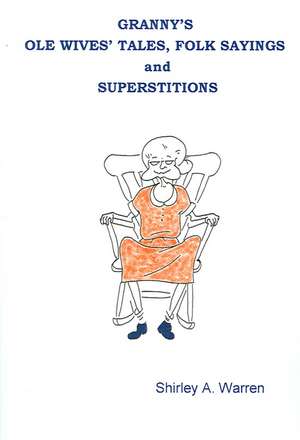 Granny's OLE Wives' Tales, Folk Sayings and Superstitions de Shirley Warren