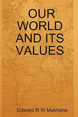 Our World and Its Values de Edward R W Makhene