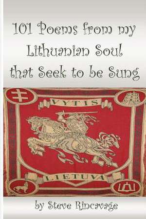 101 Poems from my Lithuanian Soul that Seek to be Sung de Steve Rincavage