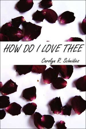 How Do I Love Thee de Carolyn R Scheidies