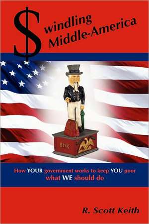 Swindling Middle-America how YOUR government works to keep YOU poor --- what WE should do de Scott Keith