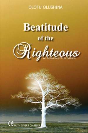 Beatitude of the Righteous de Olushina T. Olotu