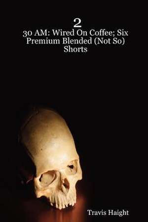 2: Wired on Coffee; Six Premium Blended (Not So) Shorts de Travis Haight