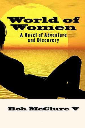 World of Women: A Novel of Adventure and Discovery de Bob McClure V.