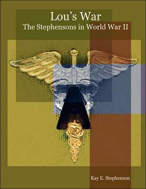 Lou's War: The Stephensons in World War II de Kay E. Stephenson