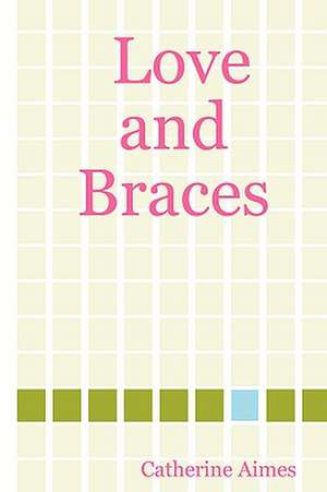 Love and Braces de Catherine Aimes