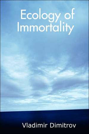 Ecology of Immortality de Vladimir Dimitrov