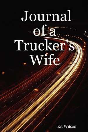 Journal of a Trucker's Wife de Kit Wilson