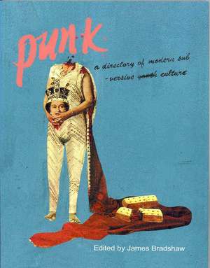 Punk; A Directory of Modern Subversive Culture de James Bradshaw