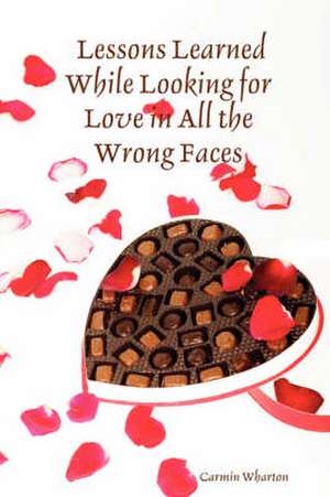 Lessons Learned: While Looking for Love in All the Wrong Faces de Carmin Wharton