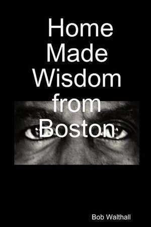 Home Made Wisdom from Boston de Bob Walthall