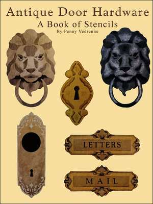 Antique Door Hardware: A Book of Stencils de Penny Vedrenne