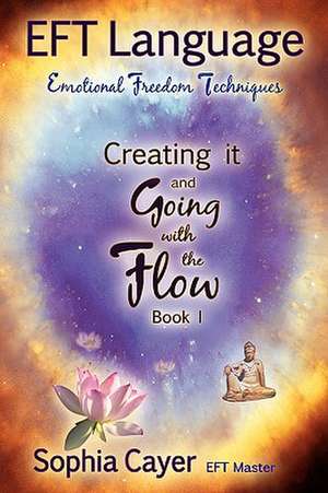 Eft Language: Creating It and Going with the Flow - Book One de Sophia Cayer