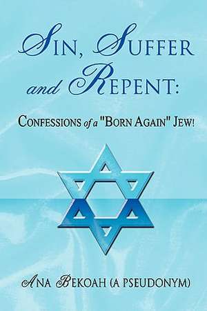 Sin, Suffer & Repent: Confessions of a "Born Again" Jew A Poem a day keeps the Head Shrinker Away de Ana Bekoah